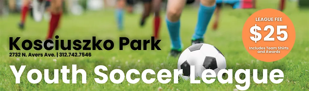 Baner z napisem „Kosciuszko Park, 2732 N. Avers Ave., 312.742.7546, Youth Soccer League” na tle zdjęcia nóg zawodników i piłki na trawie, z pomarańczową plakietką z napisem „League Fee $25, Includes Team Shirts and Awards”.
